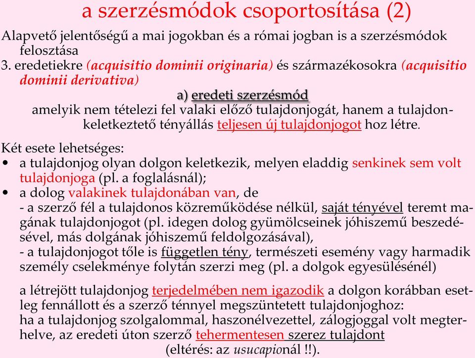 tényállás teljesen új tulajdonjogot hoz létre. Két esete lehetséges: a tulajdonjog olyan dolgon keletkezik, melyen eladdig senkinek sem volt tulajdonjoga (pl.