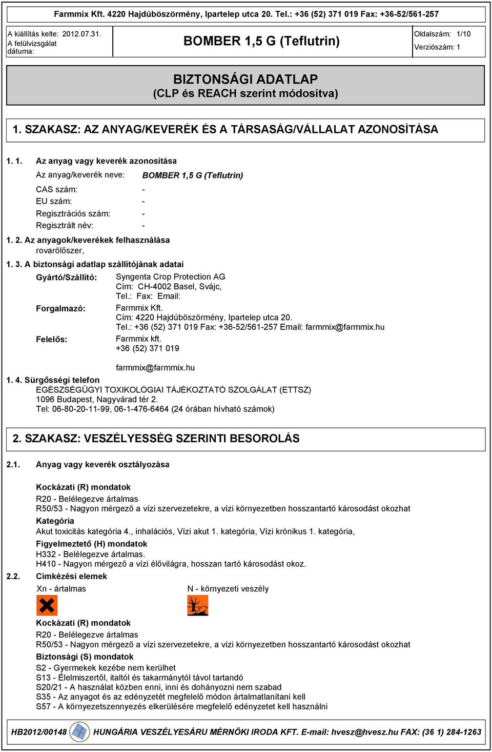 : Fax: Email: Forgalmazó: Farmmix Kft. Cím: 4220 Hajdúböszörmény, Ipartelep utca 20. Tel.: +36 (52) 371 01 Fax: +36-52/561-257 Email: farmmix@farmmix.hu Felelős: Farmmix kft.