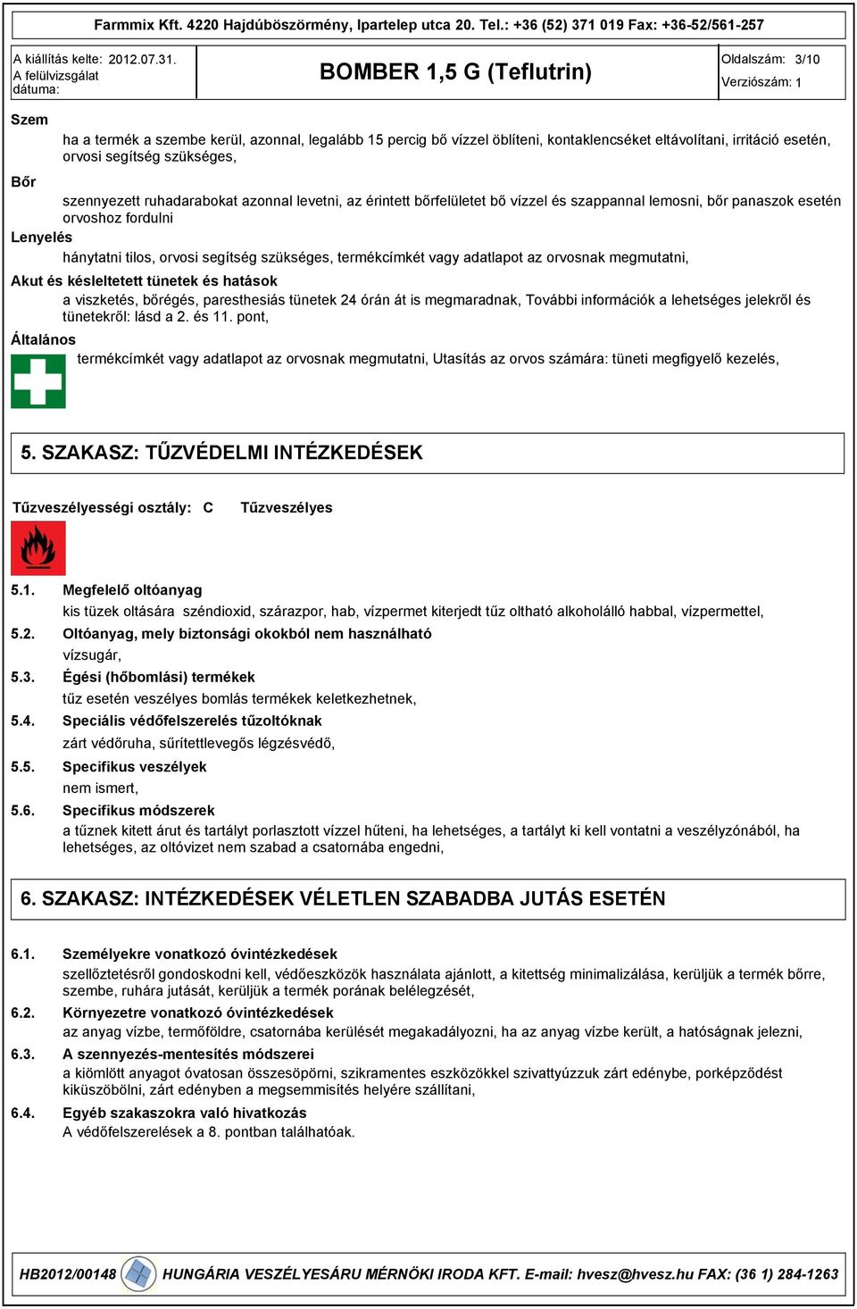 adatlapot az orvosnak megmutatni, Akut és késleltetett tünetek és hatások a viszketés, bőrégés, paresthesiás tünetek 24 órán át is megmaradnak, További információk a lehetséges jelekről és