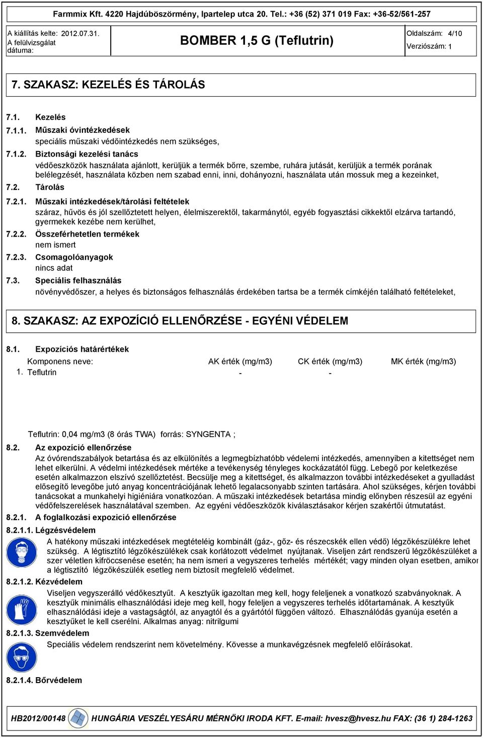 kerüljük a termék porának belélegzését, használata közben nem szabad enni, inni, dohányozni, használata után mossuk meg a kezeinket, Tárolás Műszaki intézkedések/tárolási feltételek száraz, hűvös és