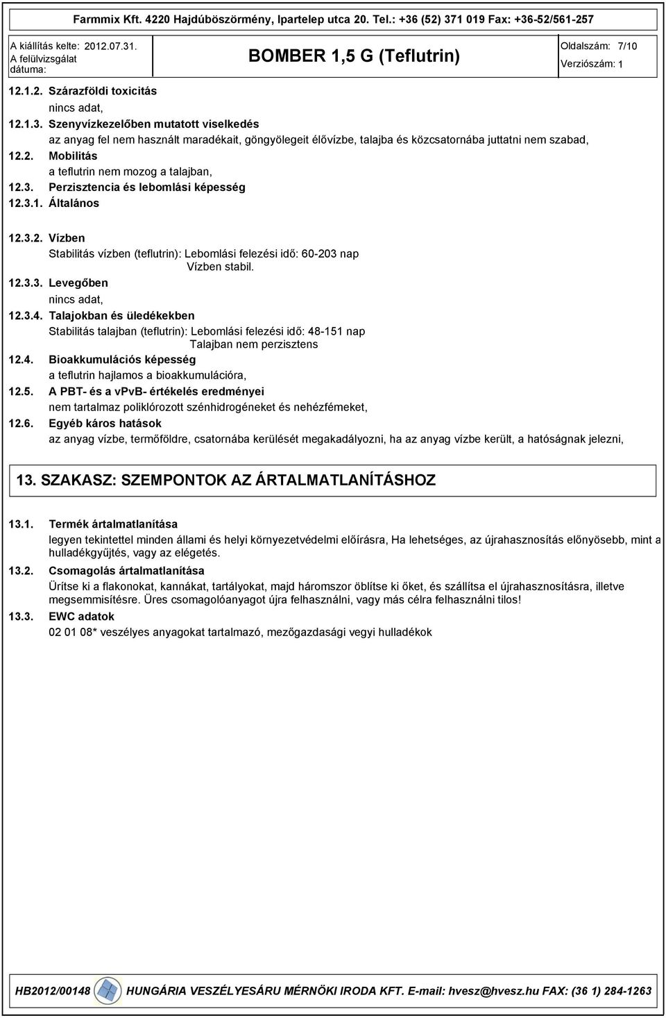 Perzisztencia és lebomlási képesség 12.3.1. Általános 12.3.2. Vízben Stabilitás vízben (teflutrin): Lebomlási felezési idő: 60-203 nap Vízben stabil. 12.3.3. Levegőben, 12.3.4.