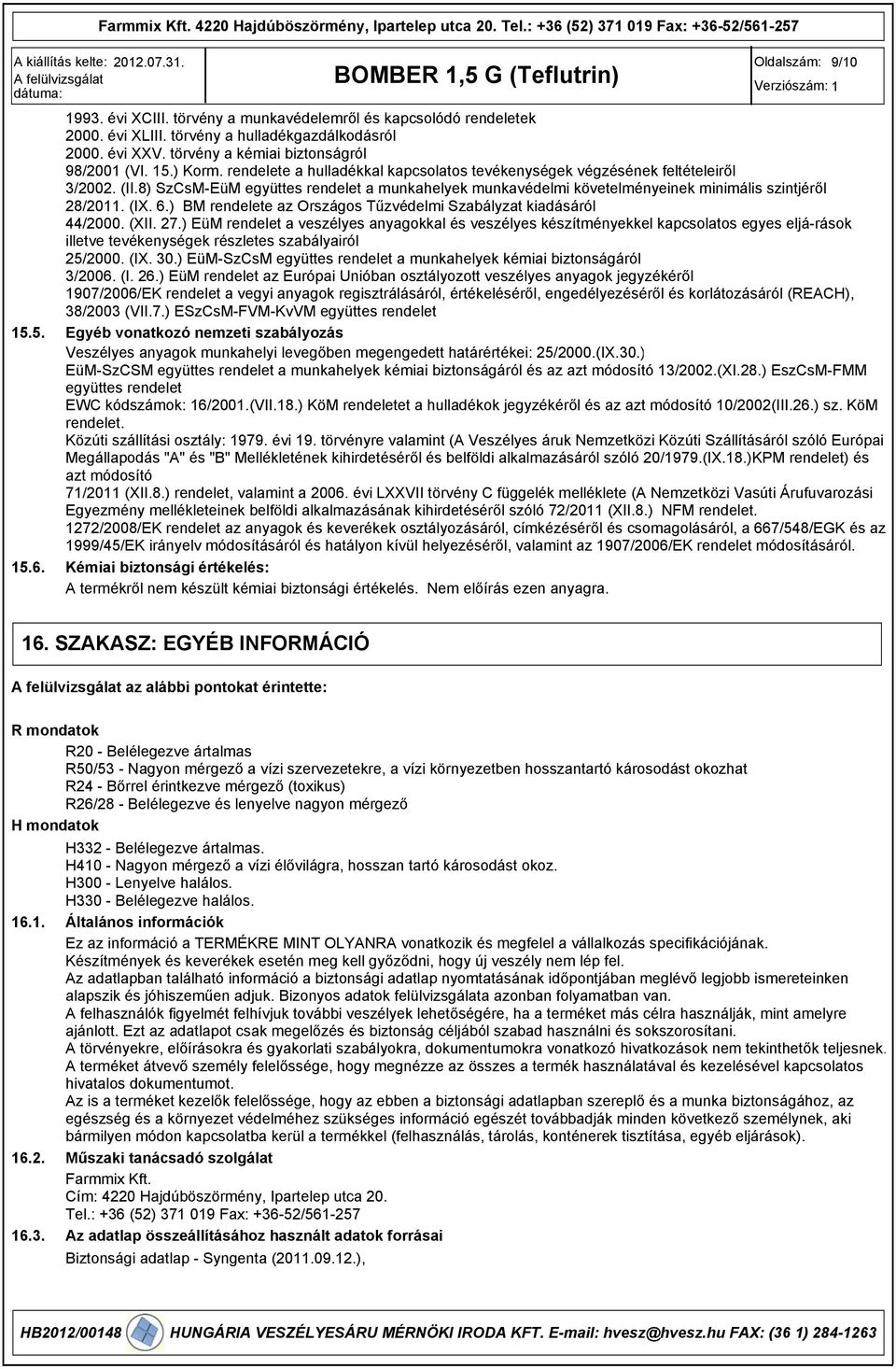 8) SzCsM-EüM együttes rendelet a munkahelyek munkavédelmi követelményeinek minimális szintjéről 28/2011. (IX. 6.) BM rendelete az Országos Tűzvédelmi Szabályzat kiadásáról 44/2000. (XII. 27.