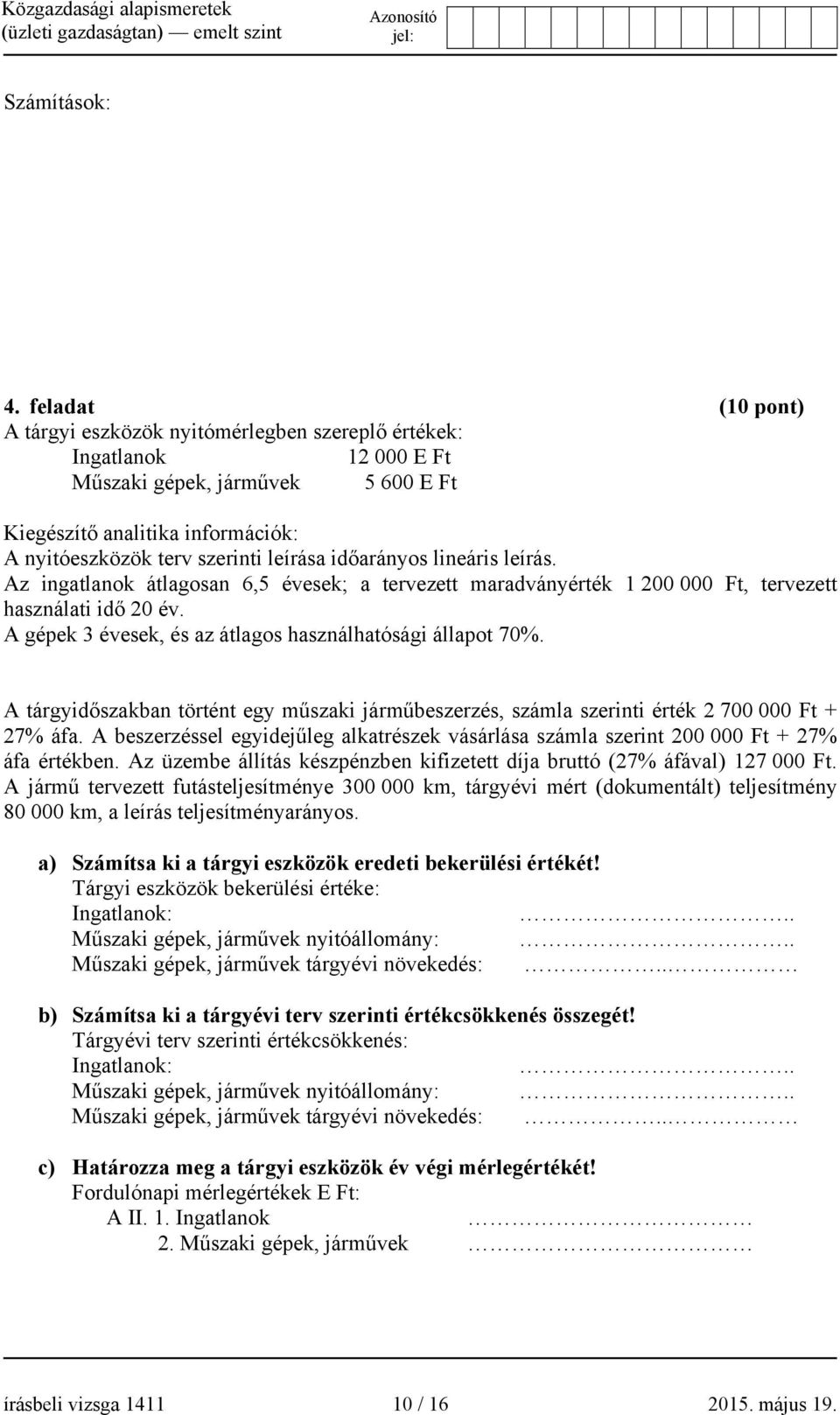 időarányos lineáris leírás. Az ingatlanok átlagosan 6,5 évesek; a tervezett maradványérték 1 200 000 Ft, tervezett használati idő 20 év. A gépek 3 évesek, és az átlagos használhatósági állapot 70%.