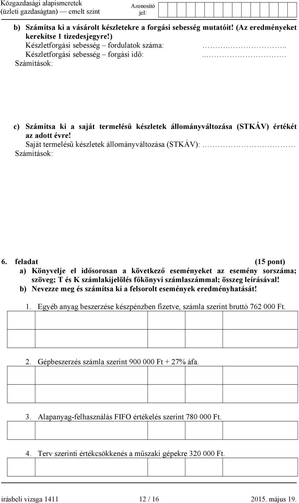 feladat (15 pont) a) Könyvelje el idősorosan a következő eseményeket az esemény sorszáma; szöveg; T és K számlakijelölés főkönyvi számlaszámmal; összeg leírásával!