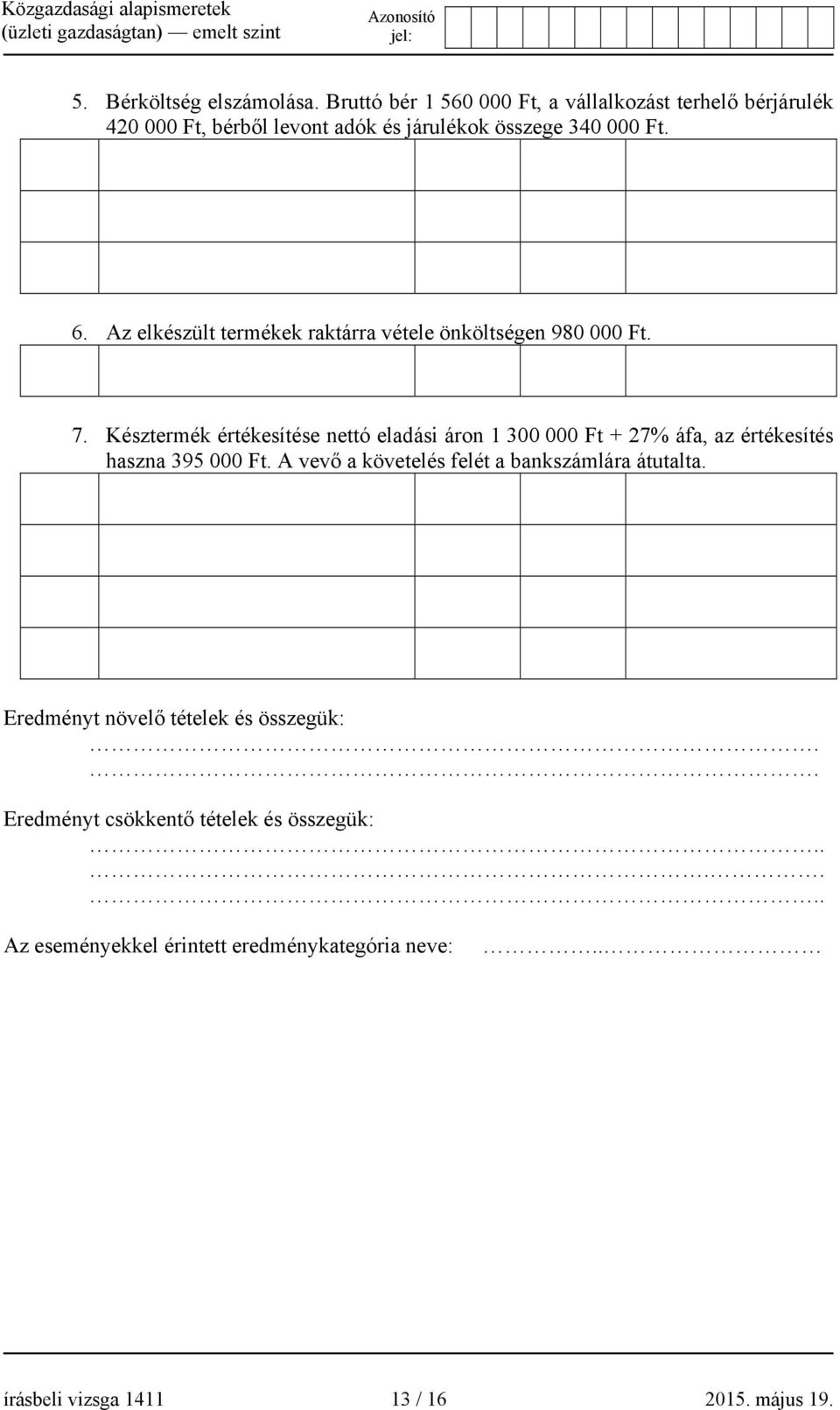 Az elkészült termékek raktárra vétele önköltségen 980 000 Ft. 7.
