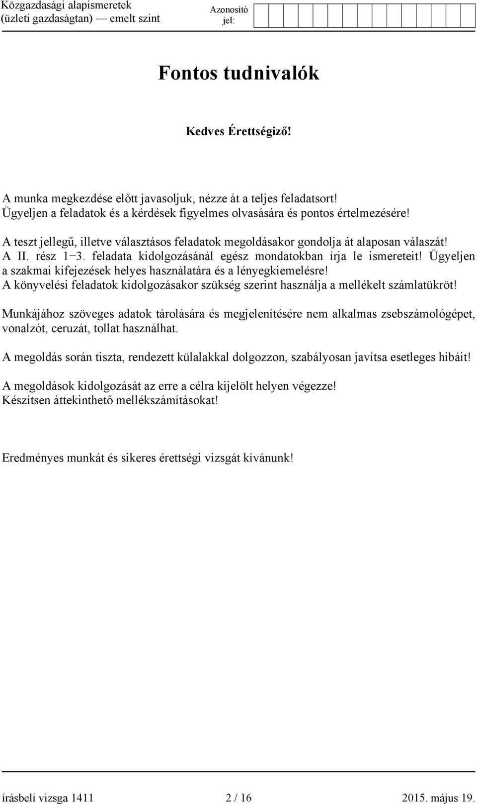 Ügyeljen a szakmai kifejezések helyes használatára és a lényegkiemelésre! A könyvelési feladatok kidolgozásakor szükség szerint használja a mellékelt számlatükröt!