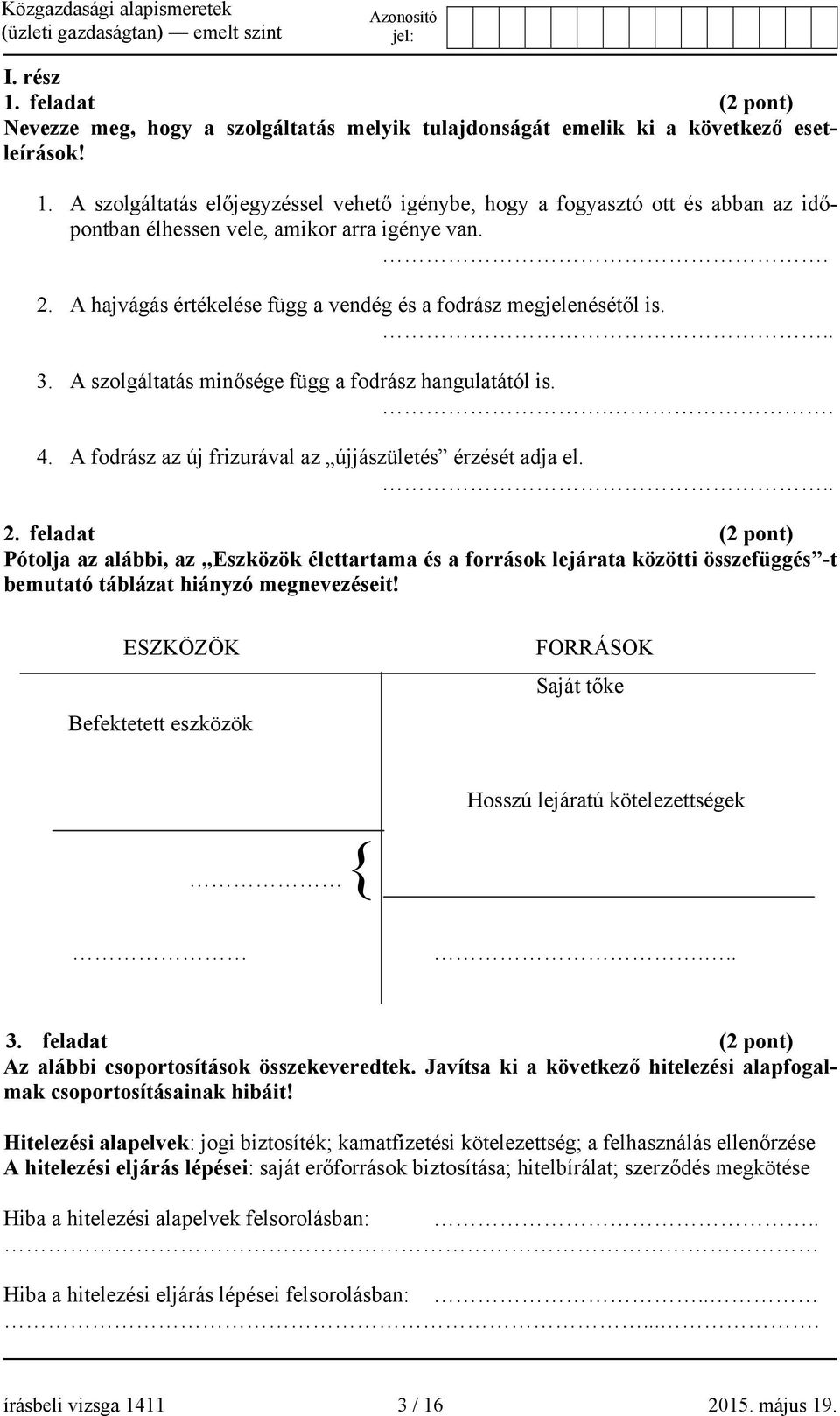 .. 2. feladat (2 pont) Pótolja az alábbi, az Eszközök élettartama és a források lejárata közötti összefüggés -t bemutató táblázat hiányzó megnevezéseit!
