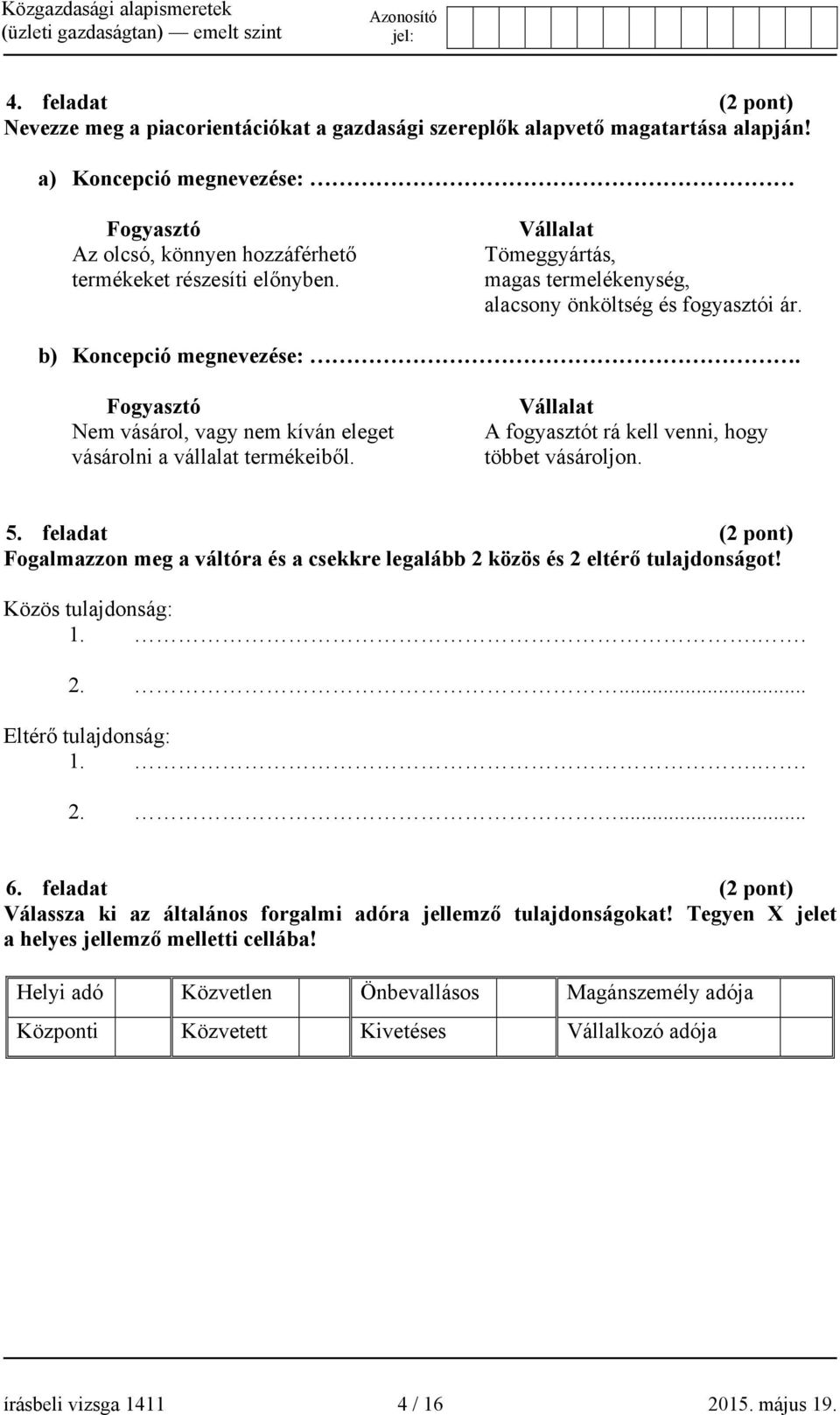 b) Koncepció megnevezése:. Fogyasztó Nem vásárol, vagy nem kíván eleget vásárolni a vállalat termékeiből. Vállalat A fogyasztót rá kell venni, hogy többet vásároljon. 5.