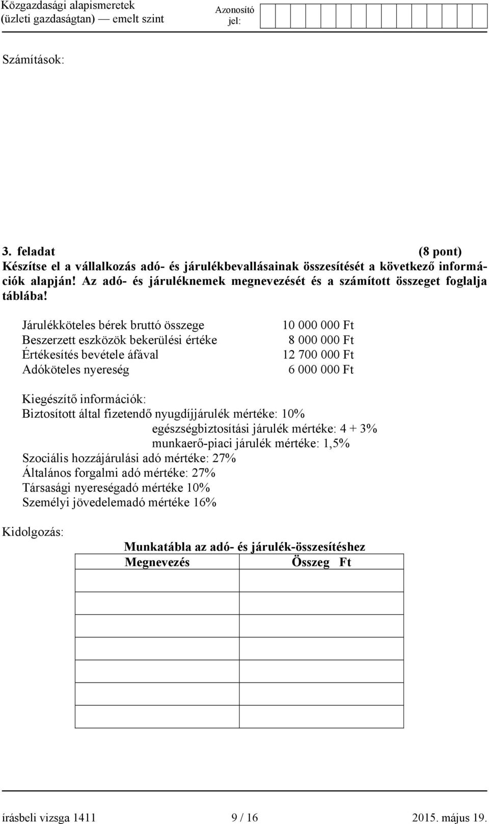Járulékköteles bérek bruttó összege Beszerzett eszközök bekerülési értéke Értékesítés bevétele áfával Adóköteles nyereség 10 000 000 Ft 8 000 000 Ft 12 700 000 Ft 6 000 000 Ft Kiegészítő információk: