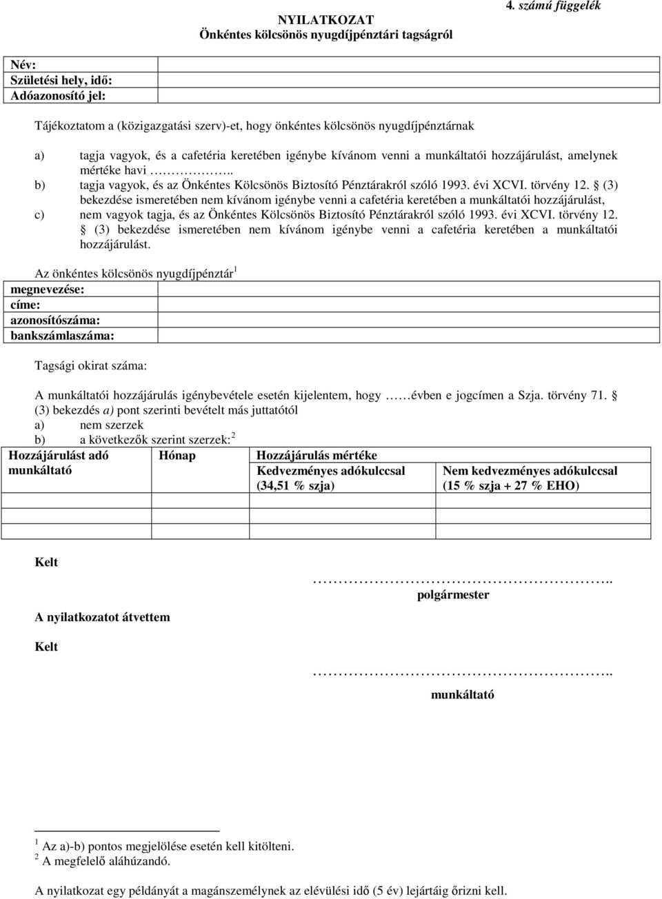 venni a munkáltatói hozzájárulást, amelynek mértéke havi.. b) tagja vagyok, és az Önkéntes Kölcsönös Biztosító Pénztárakról szóló 1993. évi XCVI. törvény 12.