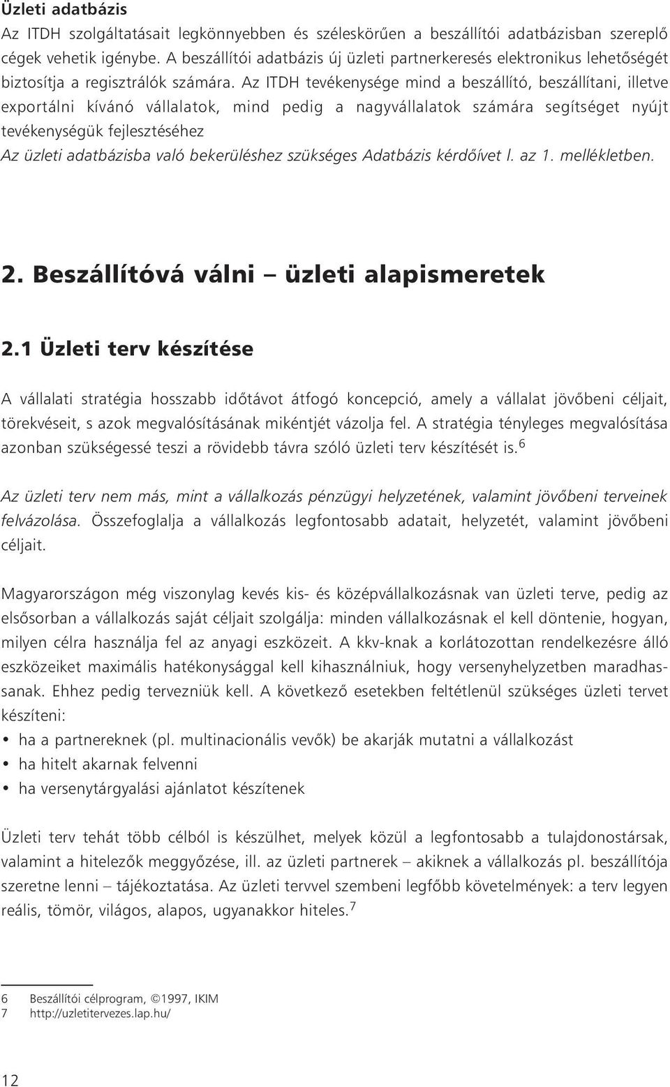 Az ITDH tevékenysége mind a beszállító, beszállítani, illetve exportálni kívánó vállalatok, mind pedig a nagyvállalatok számára segítséget nyújt tevékenységük fejlesztéséhez Az üzleti adatbázisba