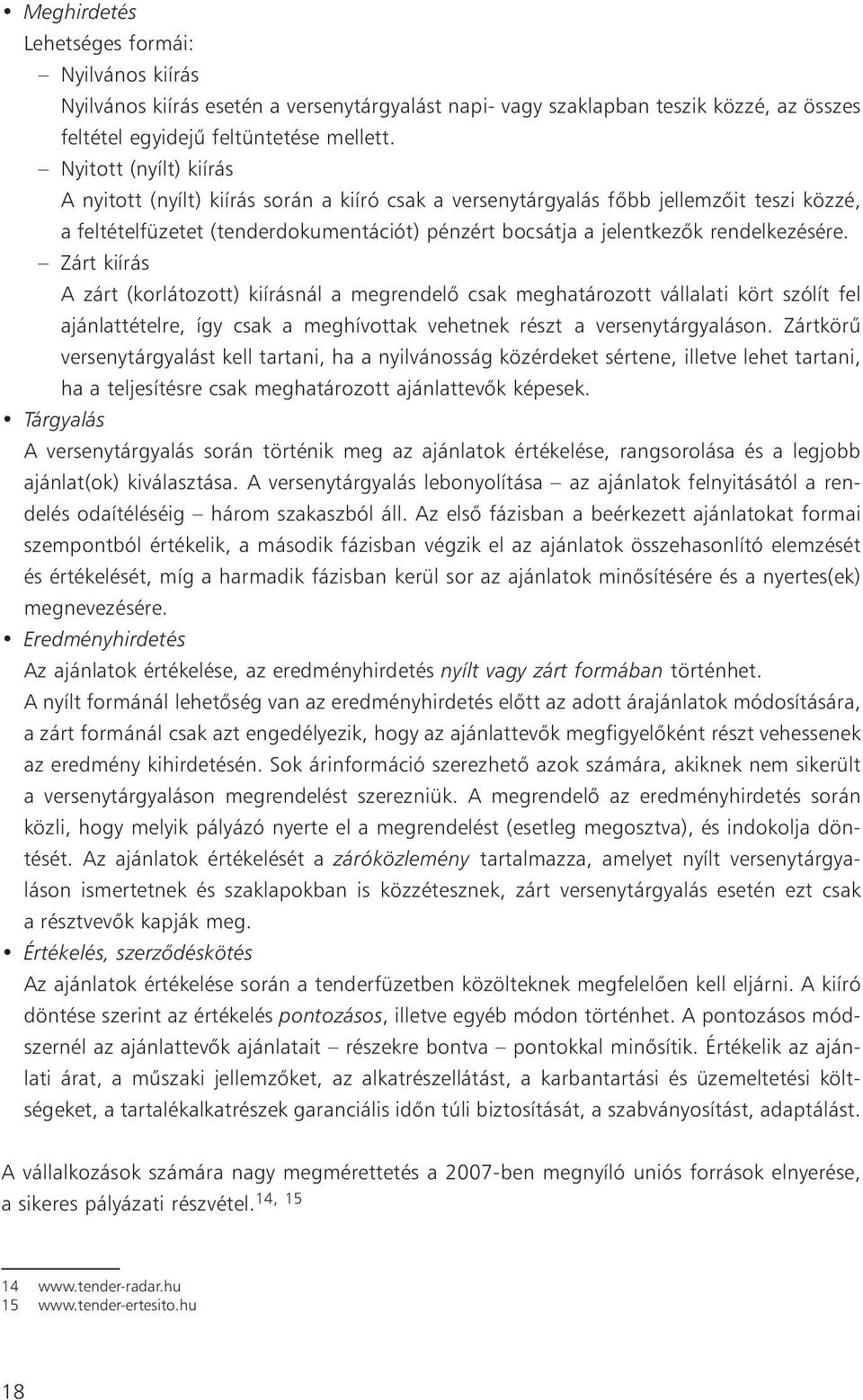 rendelkezésére. Zárt kiírás A zárt (korlátozott) kiírásnál a megrendelõ csak meghatározott vállalati kört szólít fel ajánlattételre, így csak a meghívottak vehetnek részt a versenytárgyaláson.