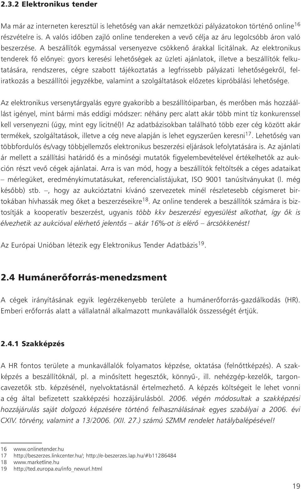 Az elektronikus tenderek fõ elõnyei: gyors keresési lehetõségek az üzleti ajánlatok, illetve a beszállítók felkutatására, rendszeres, cégre szabott tájékoztatás a legfrissebb pályázati