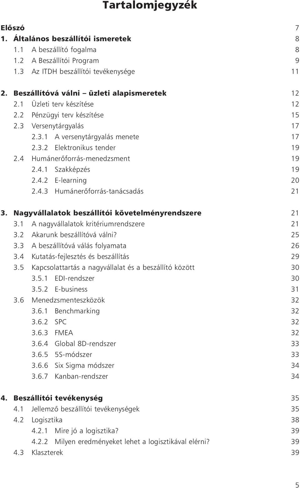 4 Humánerõforrás-menedzsment 19 2.4.1 Szakképzés 19 2.4.2 E-learning 20 2.4.3 Humánerõforrás-tanácsadás 21 3. Nagyvállalatok beszállítói követelményrendszere 21 3.