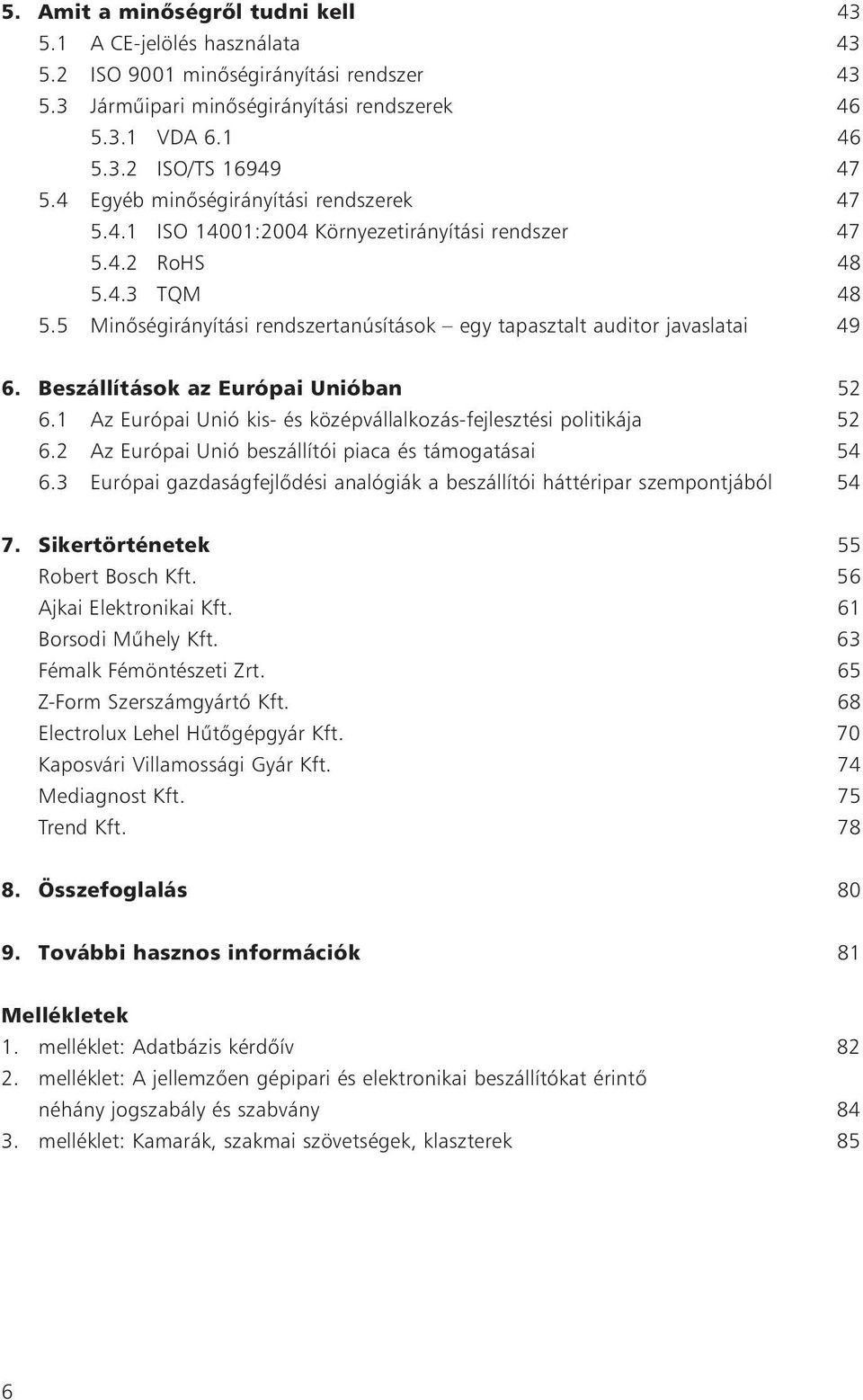 5 Minõségirányítási rendszertanúsítások egy tapasztalt auditor javaslatai 49 6. Beszállítások az Európai Unióban 52 6.1 Az Európai Unió kis- és középvállalkozás-fejlesztési politikája 52 6.