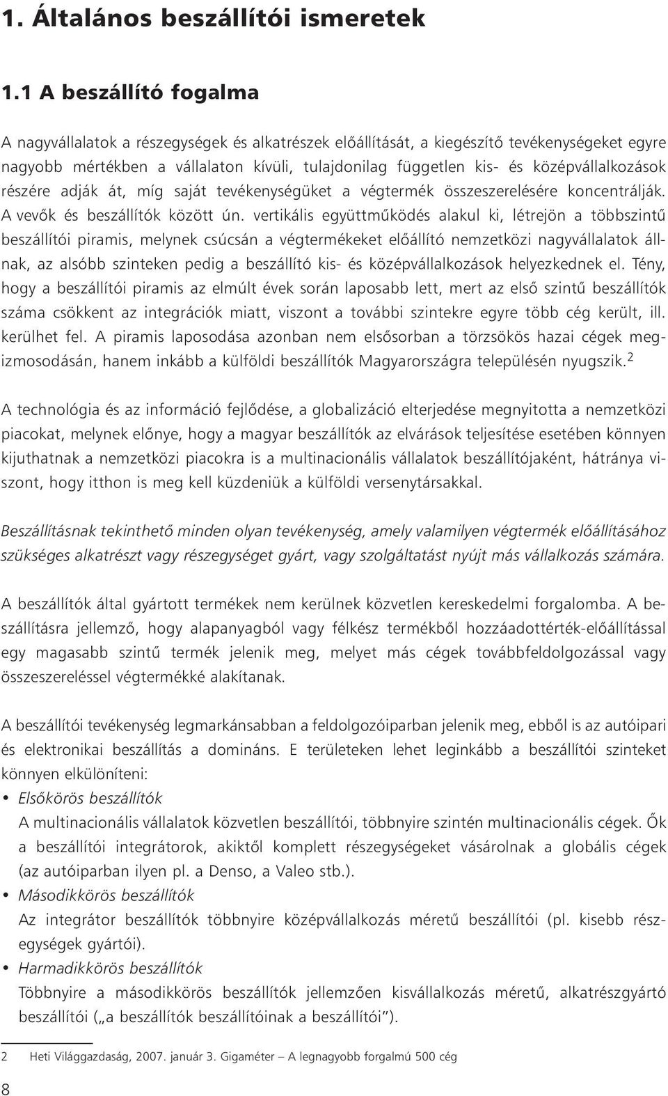 középvállalkozások részére adják át, míg saját tevékenységüket a végtermék összeszerelésére koncentrálják. A vevõk és beszállítók között ún.