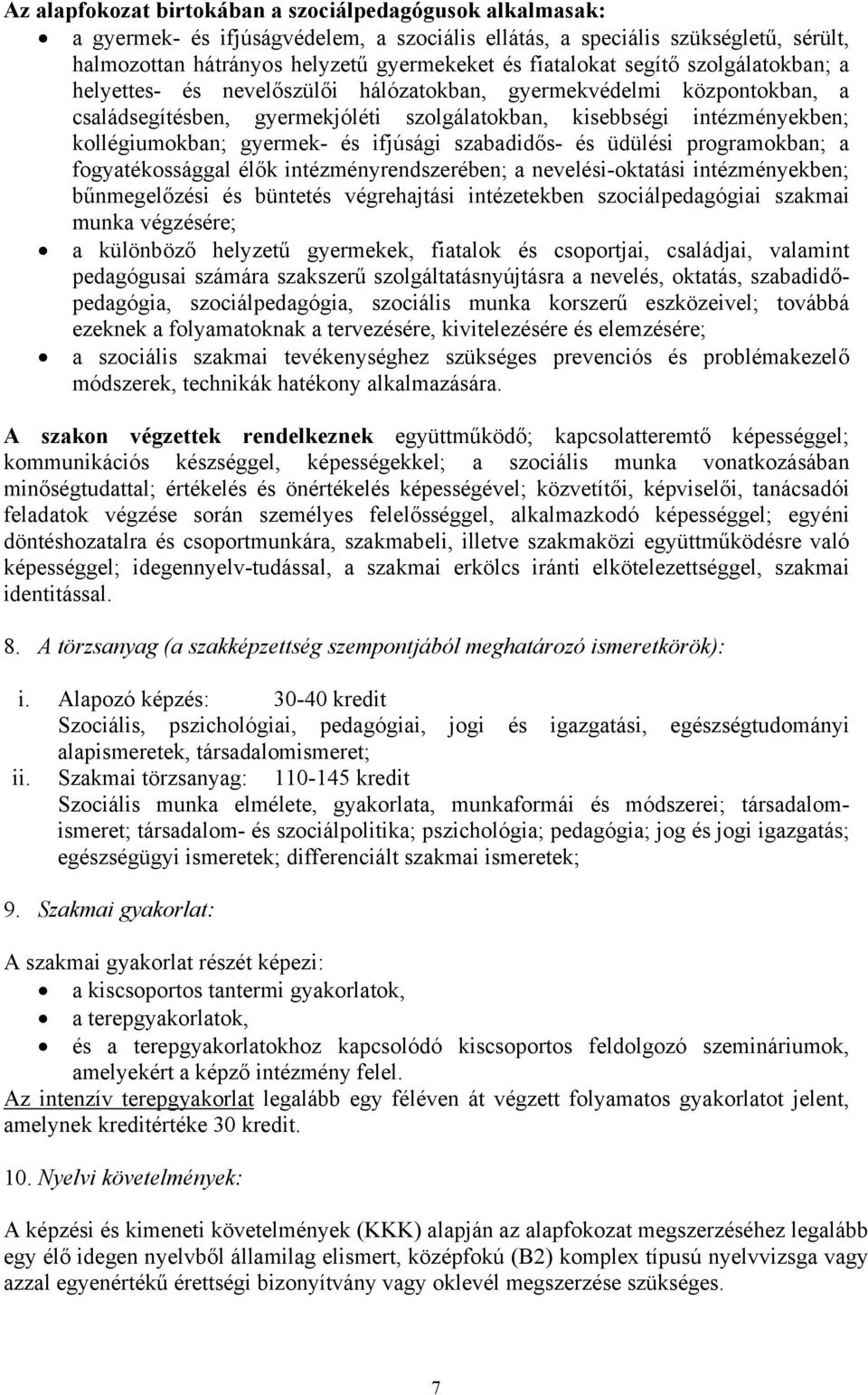 ifjúsági szabadidős- és üdülési programokban; a fogyatékossággal élők intézményrendszerében; a nevelési-oktatási intézményekben; bűnmegelőzési és büntetés végrehajtási intézetekben szociálpedagógiai