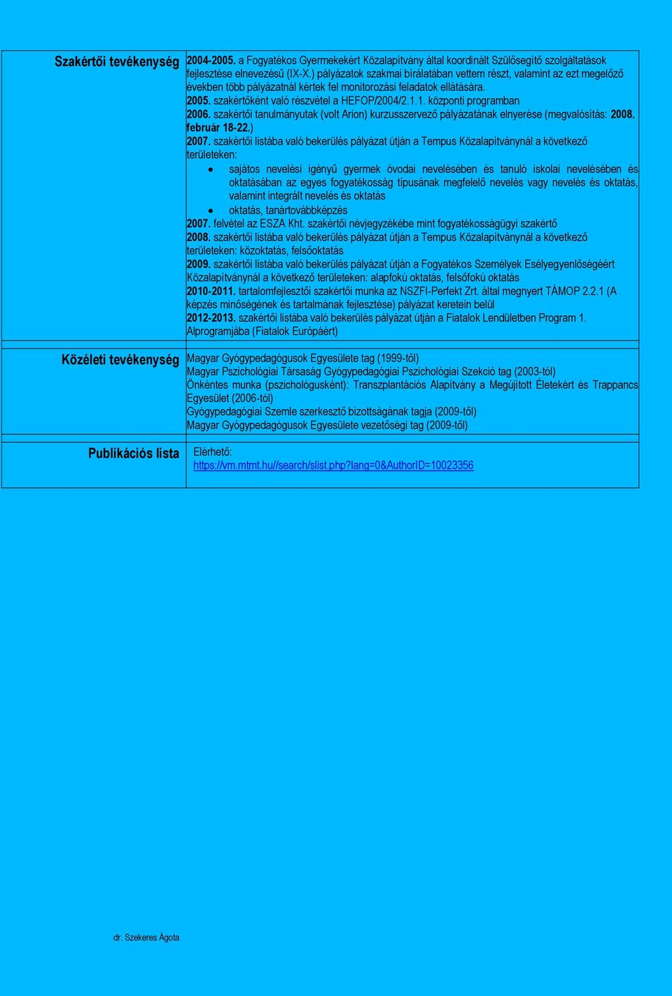 1. központi programban 2006. szakértői tanulmányutak (volt Arion) kurzusszervező pályázatának elnyerése (megvalósítás: 2008. február 18-22.) 2007.