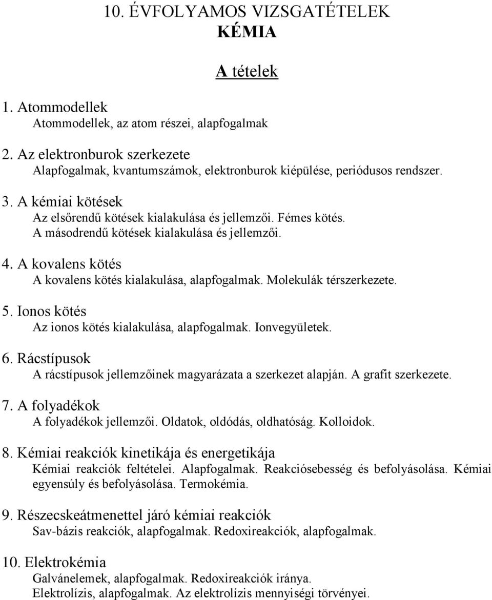 Molekulák térszerkezete. 5. Ionos kötés Az ionos kötés kialakulása, alapfogalmak. Ionvegyületek. 6. Rácstípusok A rácstípusok jellemzőinek magyarázata a szerkezet alapján. A grafit szerkezete. 7.