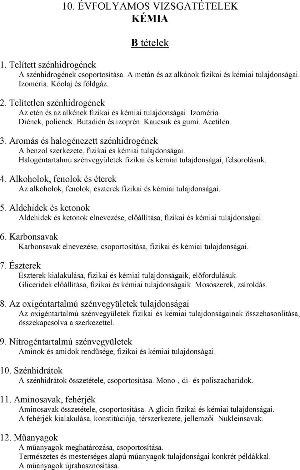 Aromás és halogénezett szénhidrogének A benzol szerkezete, fizikai és kémiai tulajdonságai. Halogéntartalmú szénvegyületek fizikai és kémiai tulajdonságai, felsorolásuk. 4.