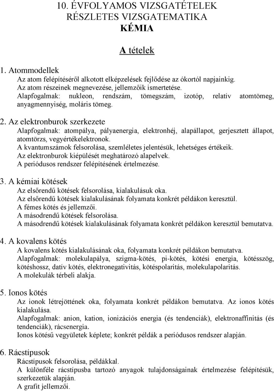 Az elektronburok szerkezete Alapfogalmak: atompálya, pályaenergia, elektronhéj, alapállapot, gerjesztett állapot, atomtörzs, vegyértékelektronok.