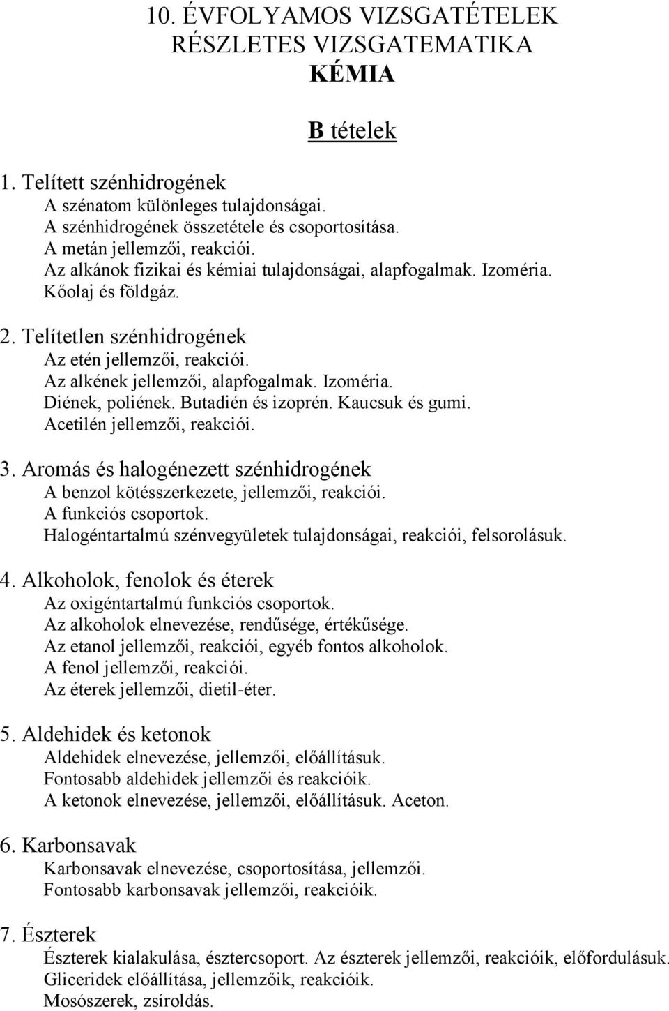 Butadién és izoprén. Kaucsuk és gumi. Acetilén jellemzői, reakciói. 3. Aromás és halogénezett szénhidrogének A benzol kötésszerkezete, jellemzői, reakciói. A funkciós csoportok.