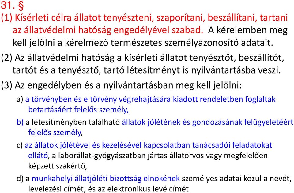 (2) Az állatvédelmi hatóság a kísérleti állatot tenyésztőt, beszállítót, tartót és a tenyésztő, tartó létesítményt is nyilvántartásba veszi.