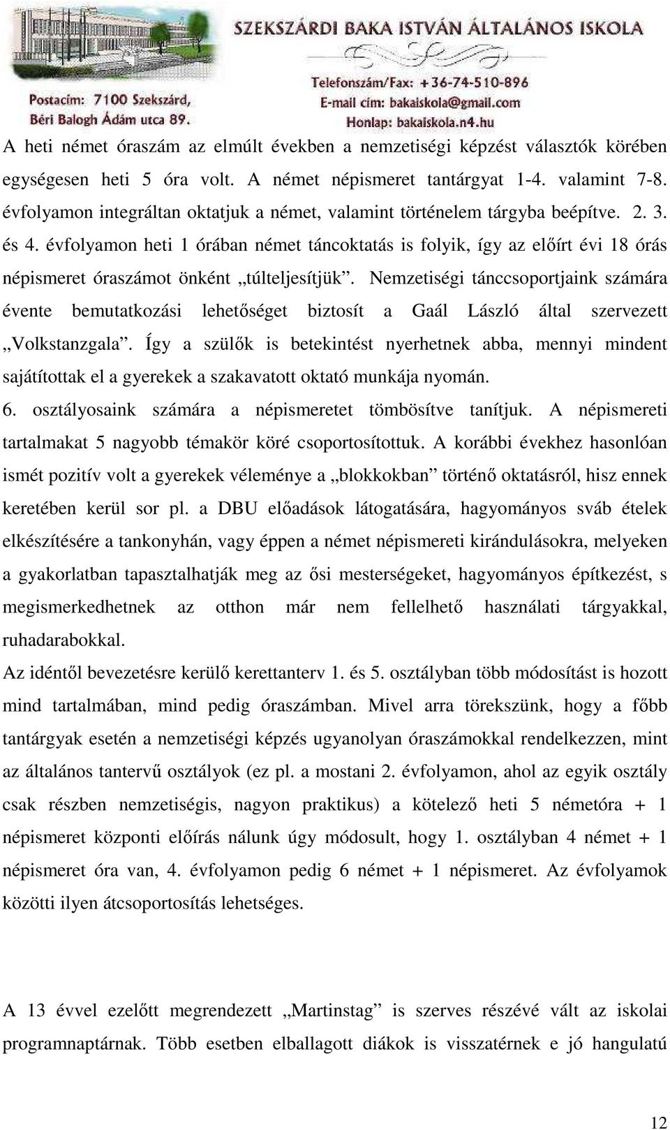 évfolyamon heti 1 órában német táncoktatás is folyik, így az elıírt évi 18 órás népismeret óraszámot önként túlteljesítjük.