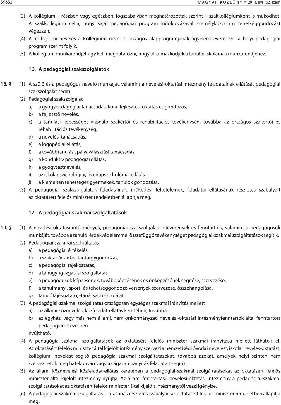 (4) A kollégiumi nevelés a Kollégiumi nevelés országos alapprogramjának figyelembevételével a helyi pedagógiai program szerint folyik.