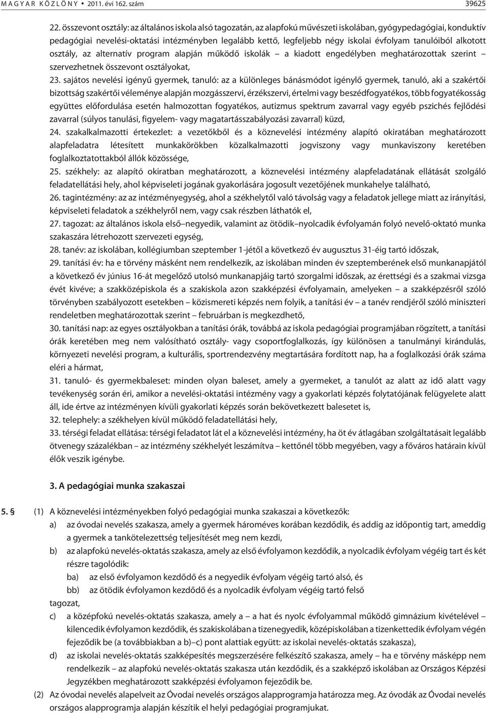 évfolyam tanulóiból alkotott osztály, az alternatív program alapján mûködõ iskolák a kiadott engedélyben meghatározottak szerint szervezhetnek összevont osztályokat, 23.