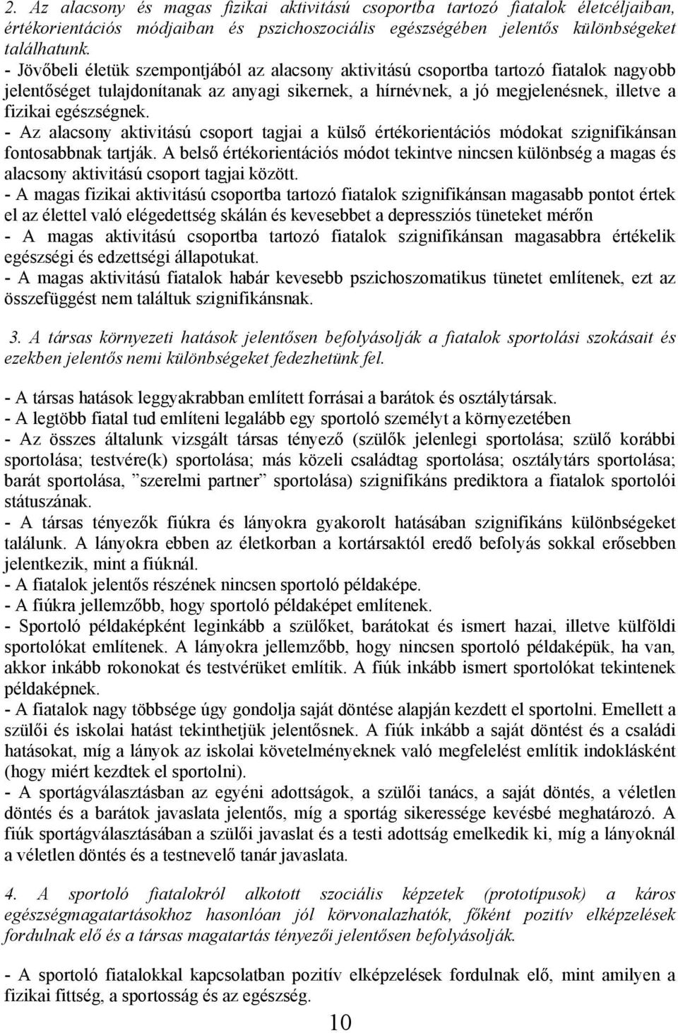 egészségnek. - Az alacsony aktivitású csoport tagjai a külső értékorientációs módokat szignifikánsan fontosabbnak tartják.