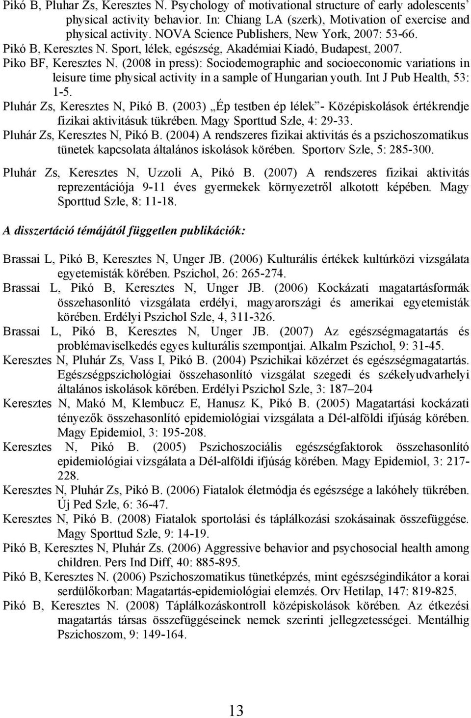 (2008 in press): Sociodemographic and socioeconomic variations in leisure time physical activity in a sample of Hungarian youth. Int J Pub Health, 53: 1-5. Pluhár Zs, Keresztes N, Pikó B.