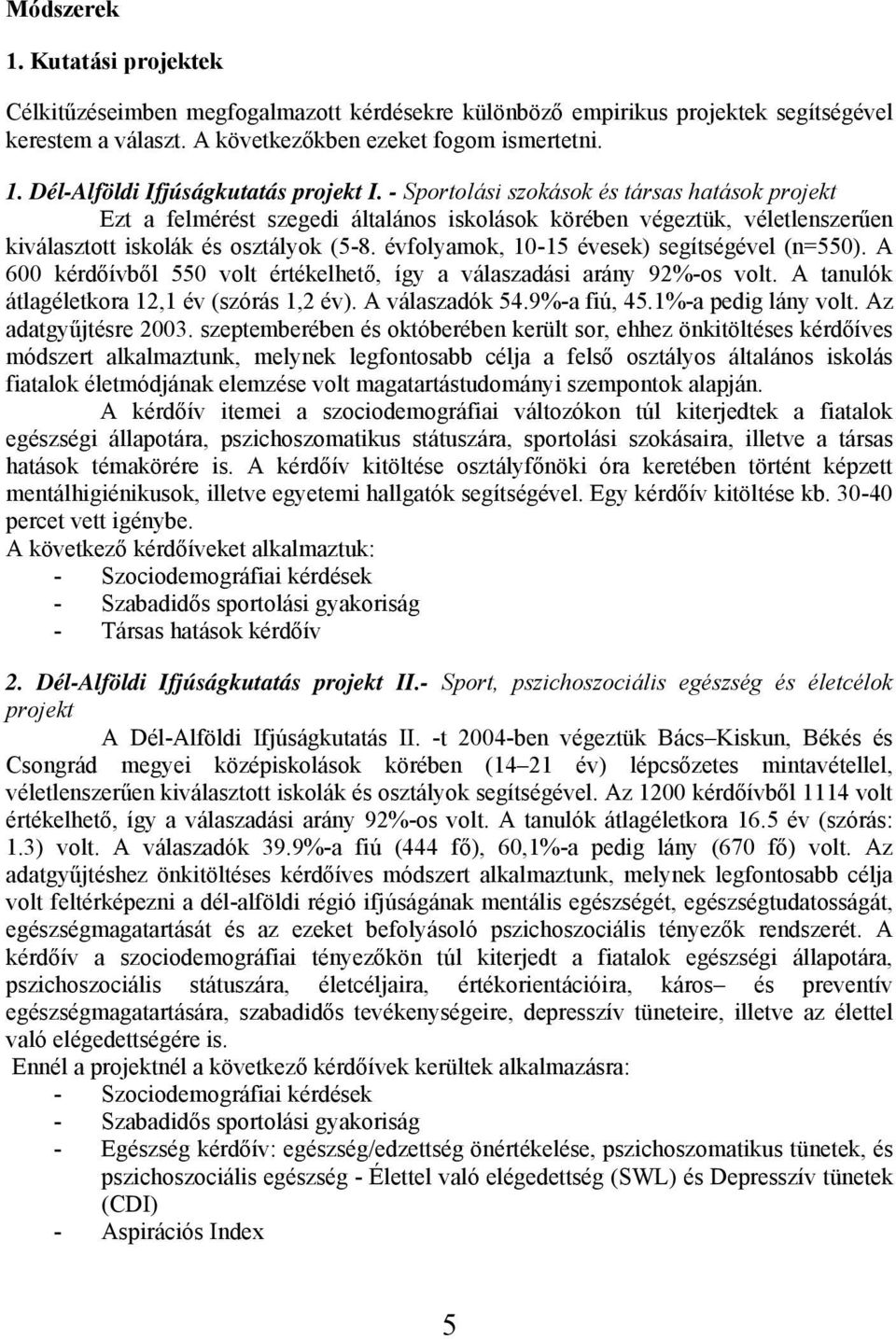 évfolyamok, 10-15 évesek) segítségével (n=550). A 600 kérdőívből 550 volt értékelhető, így a válaszadási arány 92%-os volt. A tanulók átlagéletkora 12,1 év (szórás 1,2 év). A válaszadók 54.