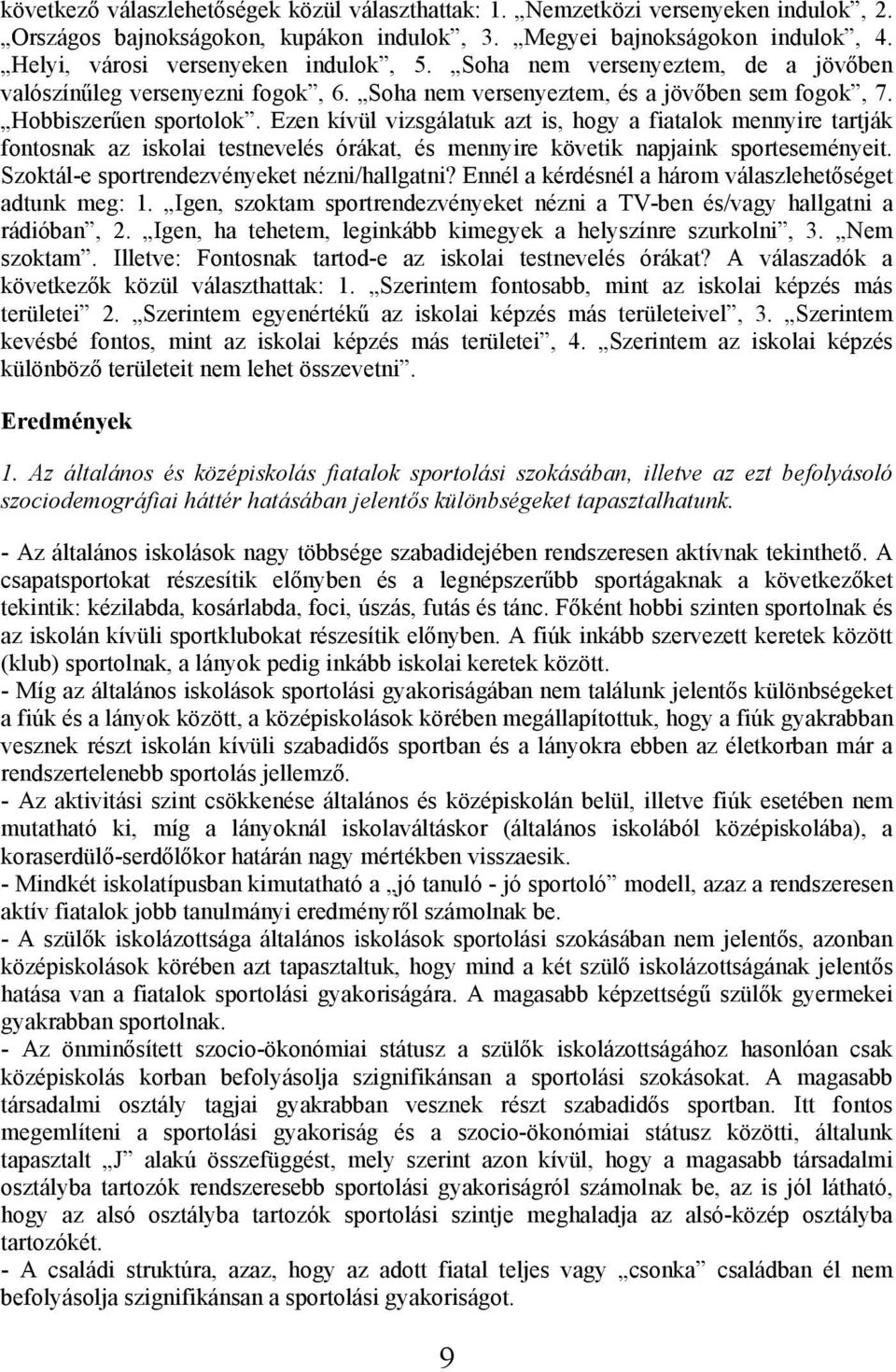 Ezen kívül vizsgálatuk azt is, hogy a fiatalok mennyire tartják fontosnak az iskolai testnevelés órákat, és mennyire követik napjaink sporteseményeit. Szoktál-e sportrendezvényeket nézni/hallgatni?