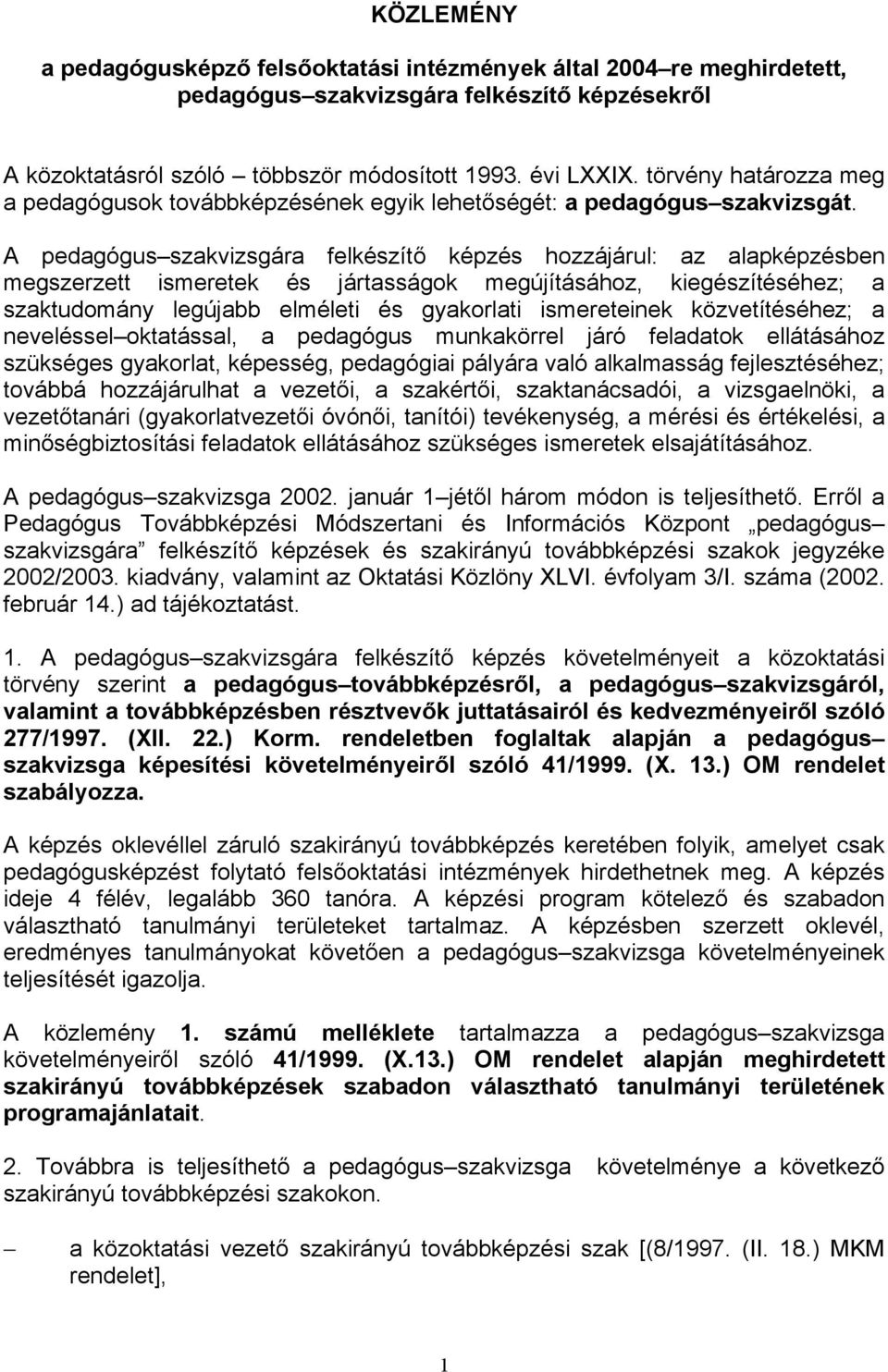 A pedagógus szakvizsgára felkészítő képzés hozzájárul: az alapképzésben megszerzett ismeretek és jártasságok megújításához, kiegészítéséhez; a szaktudomány legújabb elméleti és gyakorlati