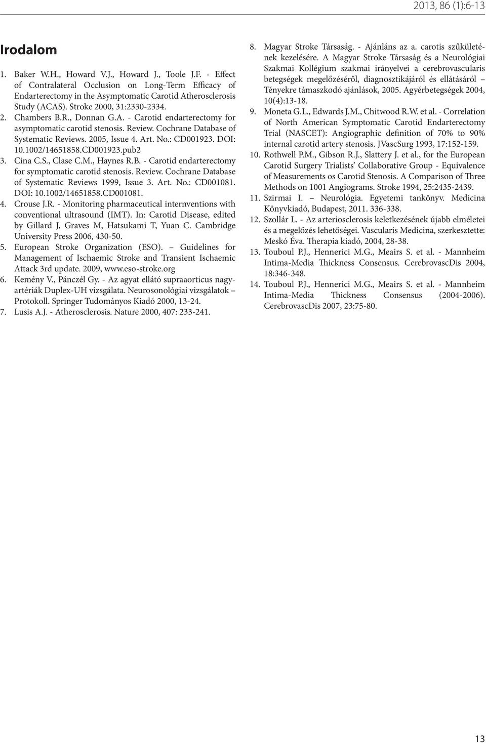 Review. Cochrane Database of Systematic Reviews. 2005, Issue 4. Art. No.: CD001923. DOI: 10.1002/14651858.CD001923.pub2 3. Cina C.S., Clase C.M., Haynes R.B.