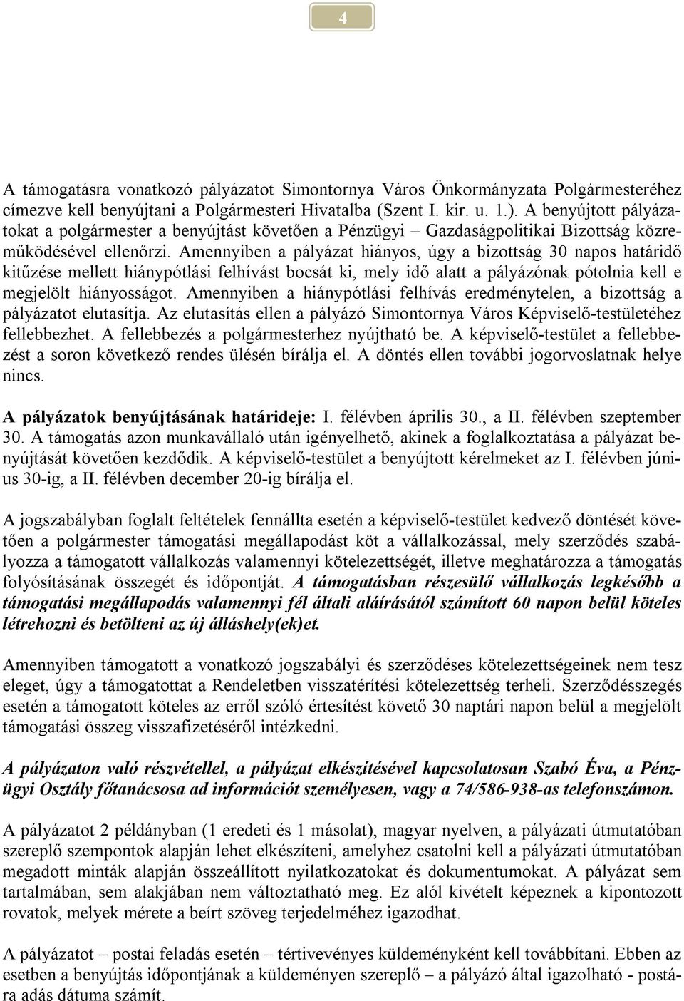 Amennyiben a pályázat hiányos, úgy a bizottság 30 napos határidő kitűzése mellett hiánypótlási felhívást bocsát ki, mely idő alatt a pályázónak pótolnia kell e megjelölt hiányosságot.