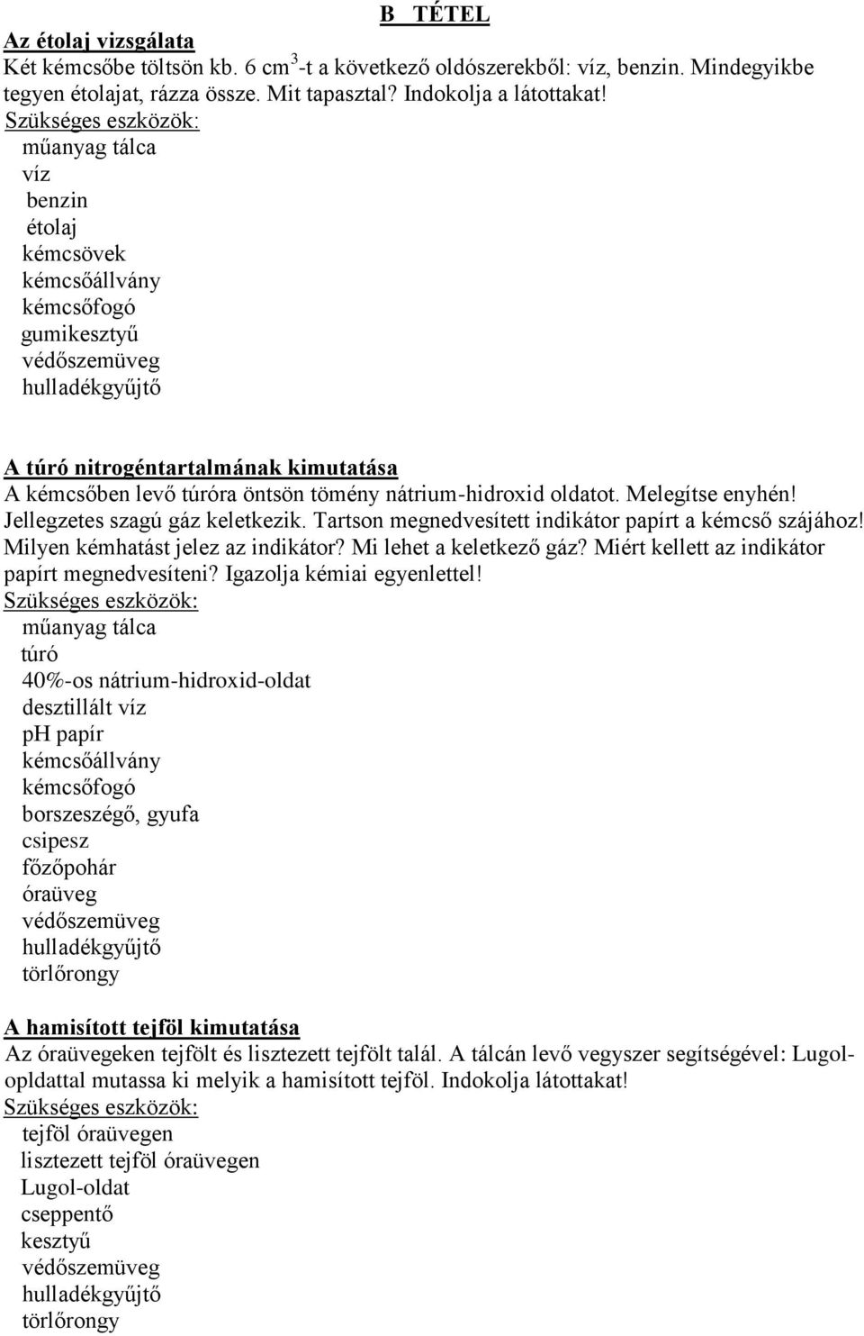 Tartson megnedvesített indikátor papírt a kémcső szájához! Milyen kémhatást jelez az indikátor? Mi lehet a keletkező gáz? Miért kellett az indikátor papírt megnedvesíteni? Igazolja kémiai egyenlettel!