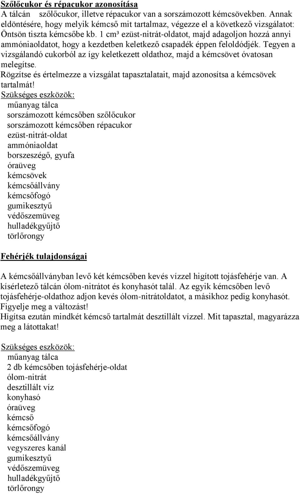 1 cm³ ezüst-nitrát-oldatot, majd adagoljon hozzá annyi ammóniaoldatot, hogy a kezdetben keletkező csapadék éppen feloldódjék.