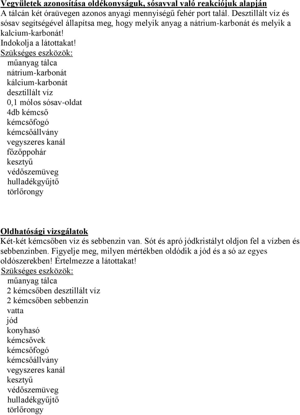 nátrium-karbonát kálcium-karbonát 0,1 mólos sósav-oldat 4db kémcső főzőppohár Oldhatósági vizsgálatok Két-két kémcsőben víz és sebbenzin van.