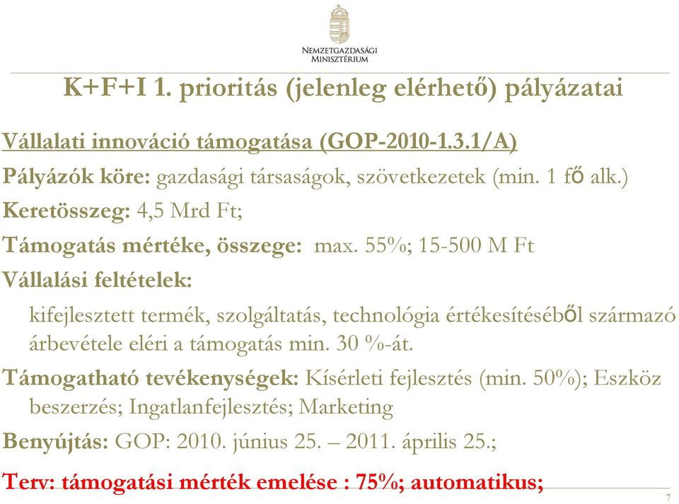 55%; 15-500 M Ft Vállalási feltételek: kifejlesztett termék, szolgáltatás, technológia értékesítéséből származó árbevétele eléri a támogatás min.