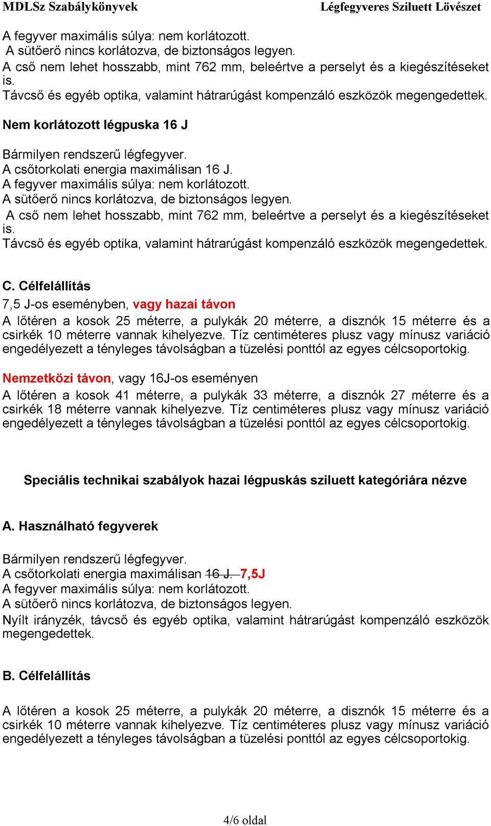 Célfelállítás 7,5 J-os eseményben, vagy hazai távon A lőtéren a kosok 25 méterre, a pulykák 20 méterre, a disznók 15 méterre és a csirkék 10 méterre vannak kihelyezve.