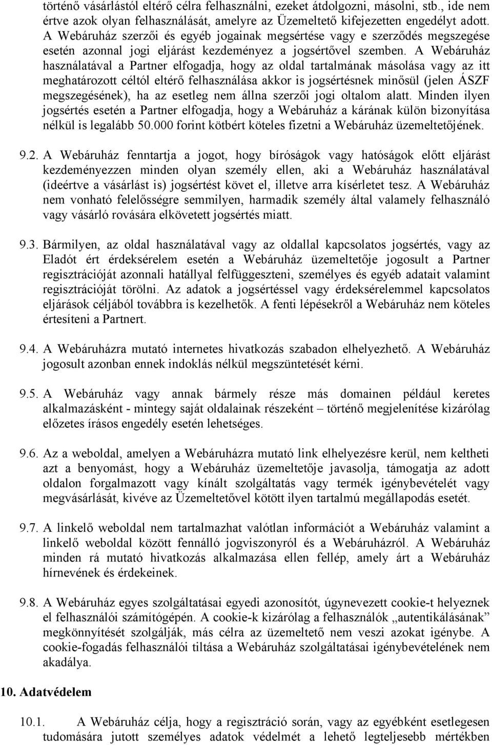A Webáruház használatával a Partner elfogadja, hogy az oldal tartalmának másolása vagy az itt meghatározott céltól eltérő felhasználása akkor is jogsértésnek minősül (jelen ÁSZF megszegésének), ha az