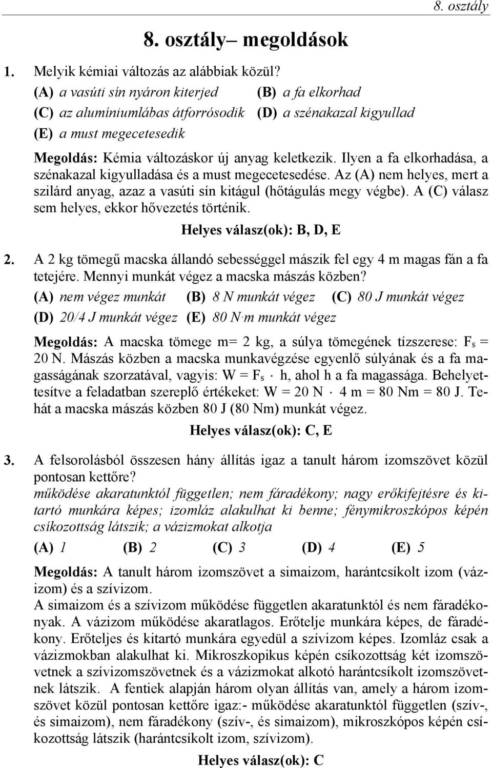 Ilyen a fa elkorhadása, a szénakazal kigyulladása és a must megecetesedése. Az (A) nem helyes, mert a szilárd anyag, azaz a vasúti sín kitágul (hőtágulás megy végbe).