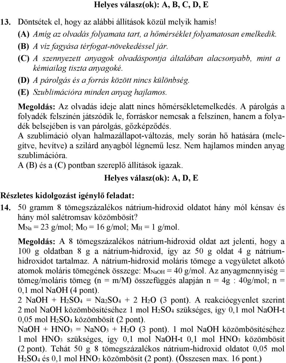 (E) Szublimációra minden anyag hajlamos. Megoldás: Az olvadás ideje alatt nincs hőmérsékletemelkedés.