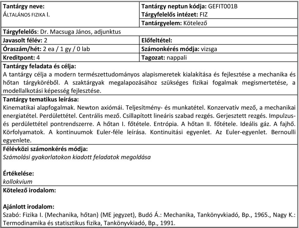 kialakítása és fejlesztése a mechanika és hőtan tárgyköréből. A szaktárgyak megalapozásához szükséges fizikai fogalmak megismertetése, a modellalkotási képesség fejlesztése. Kinematikai alapfogalmak.
