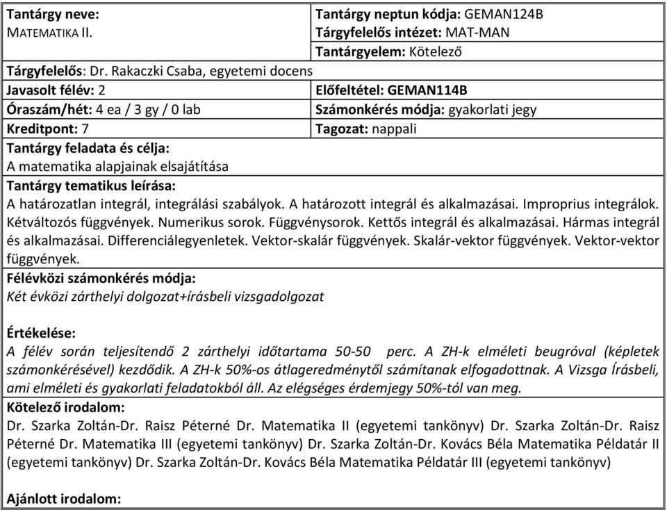 határozatlan integrál, integrálási szabályok. A határozott integrál és alkalmazásai. Improprius integrálok. Kétváltozós függvények. Numerikus sorok. Függvénysorok. Kettős integrál és alkalmazásai.