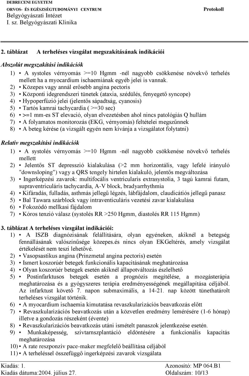 2) Közepes vagy annál erősebb angina pectoris 3) Központi idegrendszeri tünetek (ataxia, szédülés, fenyegető syncope) 4) Hypoperfúzió jelei (jelentős sápadtság, cyanosis) 5) Tartós kamrai tachycardia