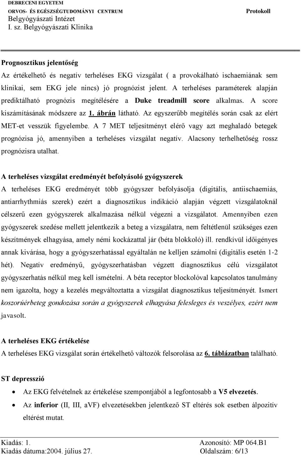 Az egyszerűbb megítélés során csak az elért MET-et vesszük figyelembe. A 7 MET teljesítményt elérő vagy azt meghaladó betegek prognózisa jó, amennyiben a terheléses vizsgálat negatív.