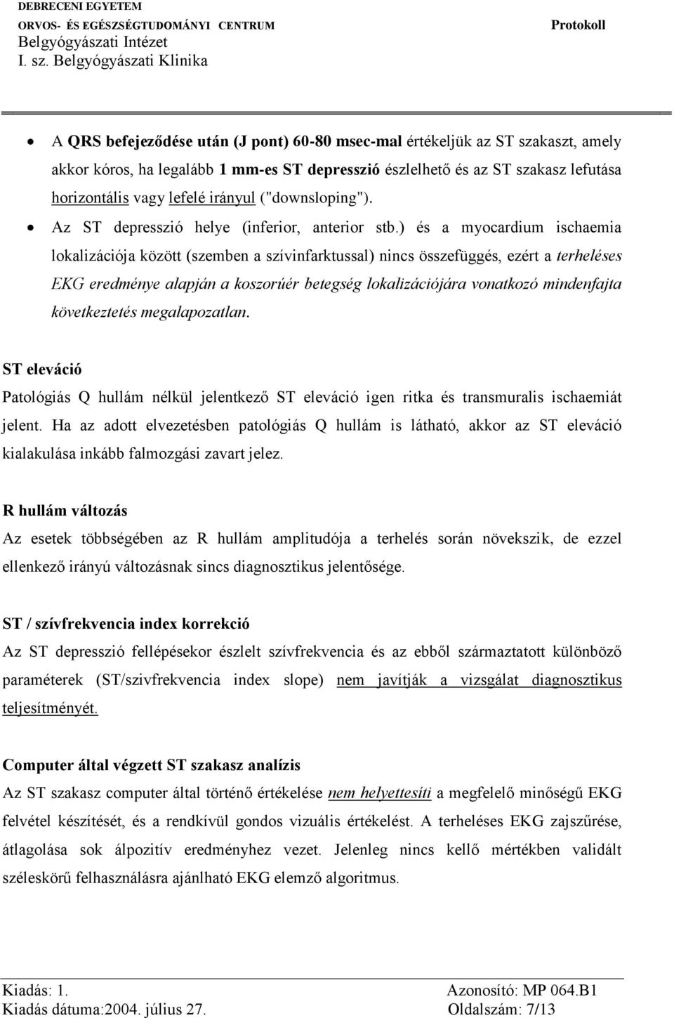 ) és a myocardium ischaemia lokalizációja között (szemben a szívinfarktussal) nincs összefüggés, ezért a terheléses EKG eredménye alapján a koszorúér betegség lokalizációjára vonatkozó mindenfajta